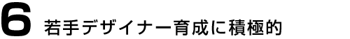 若手デザイナー育成に積極的