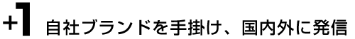 自社ブランドを手掛け、国内外に発信